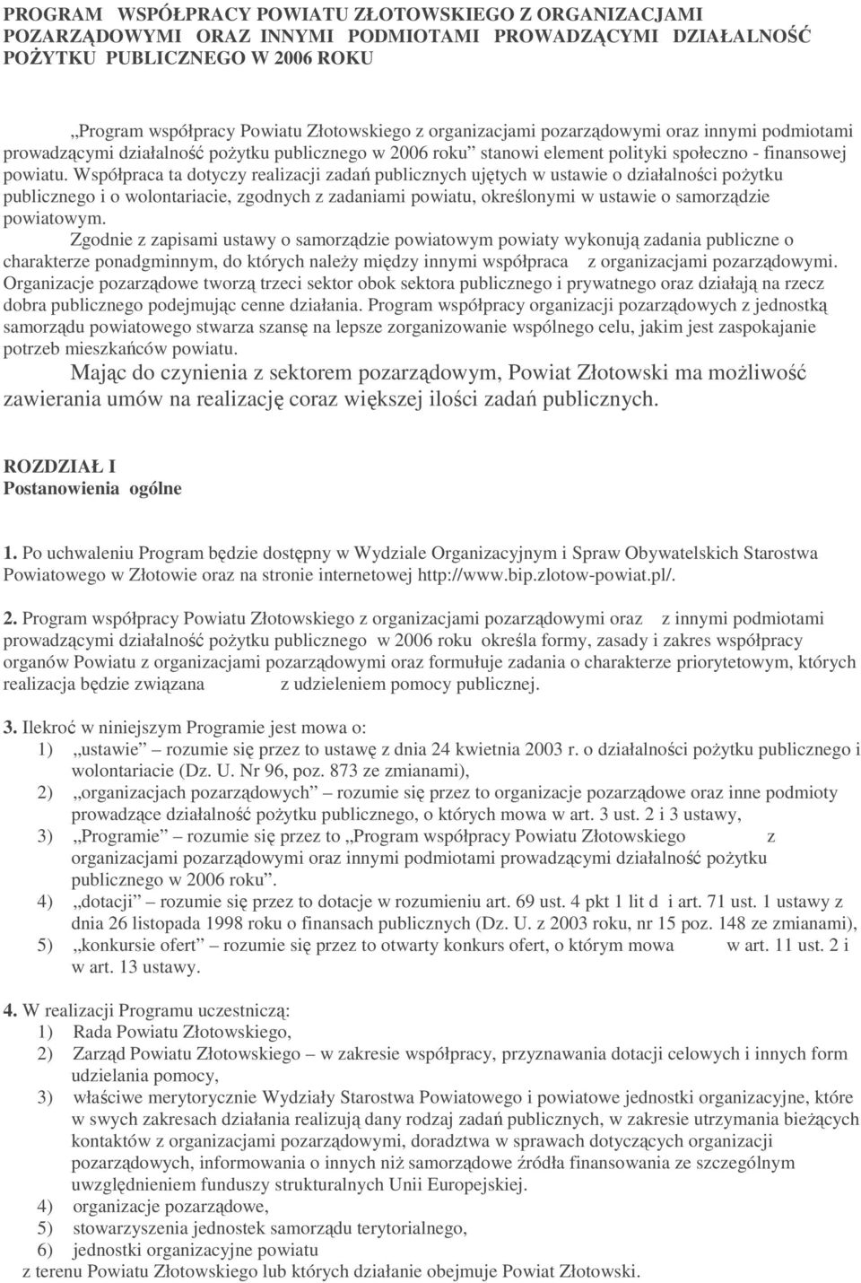 Współpraca ta dotyczy realizacji zadań publicznych ujętych w ustawie o działalności poŝytku publicznego i o wolontariacie, zgodnych z zadaniami powiatu, określonymi w ustawie o samorządzie powiatowym.