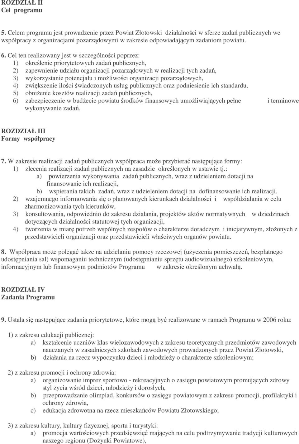 Cel ten realizowany jest w szczególności poprzez: 1) określenie priorytetowych zadań publicznych, 2) zapewnienie udziału organizacji pozarządowych w realizacji tych zadań, 3) wykorzystanie potencjału