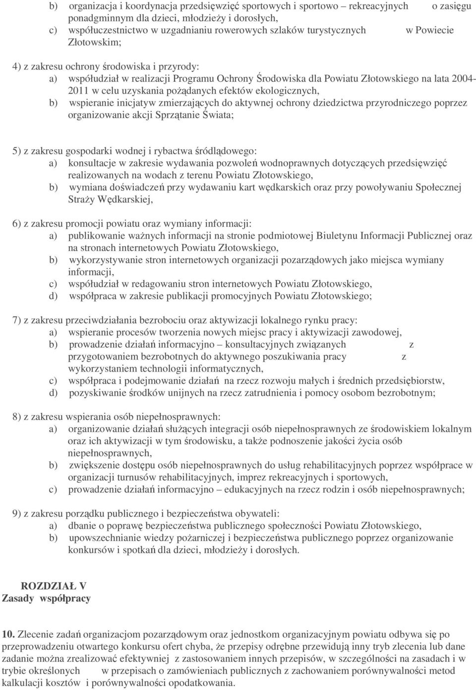 poŝądanych efektów ekologicznych, b) wspieranie inicjatyw zmierzających do aktywnej ochrony dziedzictwa przyrodniczego poprzez organizowanie akcji Sprzątanie Świata; 5) z zakresu gospodarki wodnej i