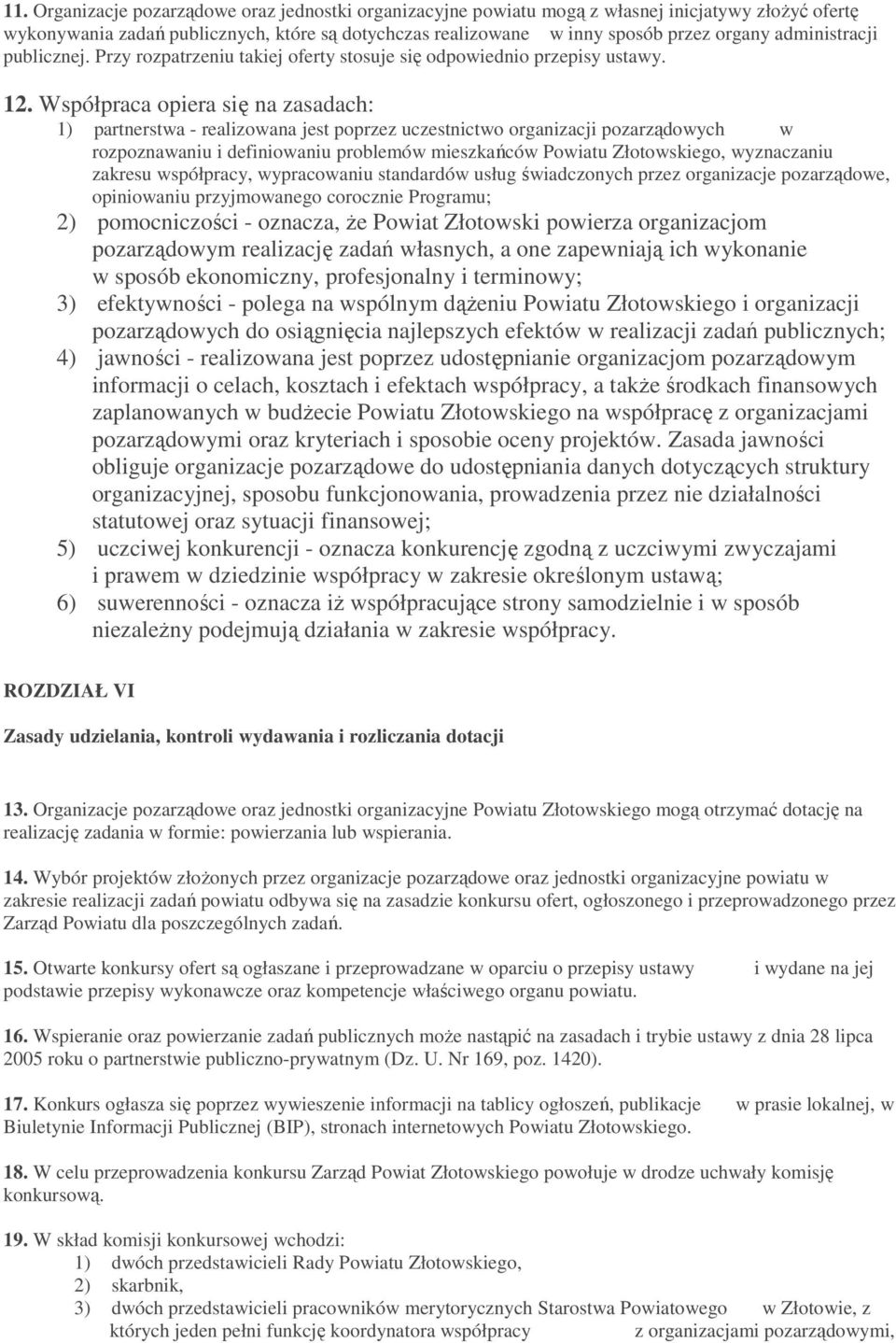 Współpraca opiera się na zasadach: 1) partnerstwa - realizowana jest poprzez uczestnictwo organizacji pozarządowych w rozpoznawaniu i definiowaniu problemów mieszkańców Powiatu Złotowskiego,