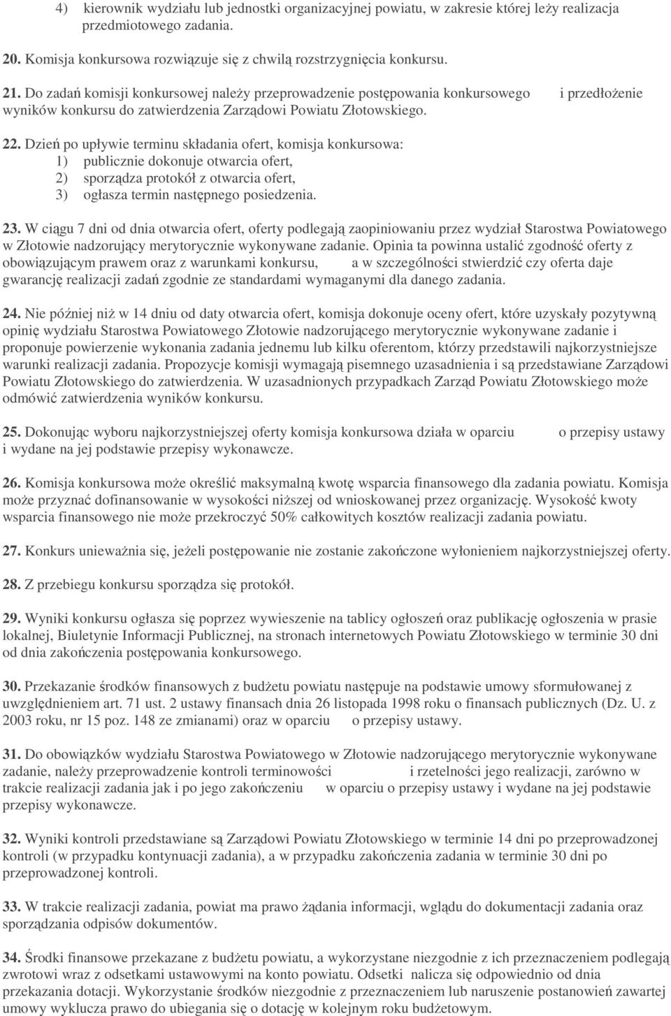 Dzień po upływie terminu składania ofert, komisja konkursowa: 1) publicznie dokonuje otwarcia ofert, 2) sporządza protokół z otwarcia ofert, 3) ogłasza termin następnego posiedzenia. 23.