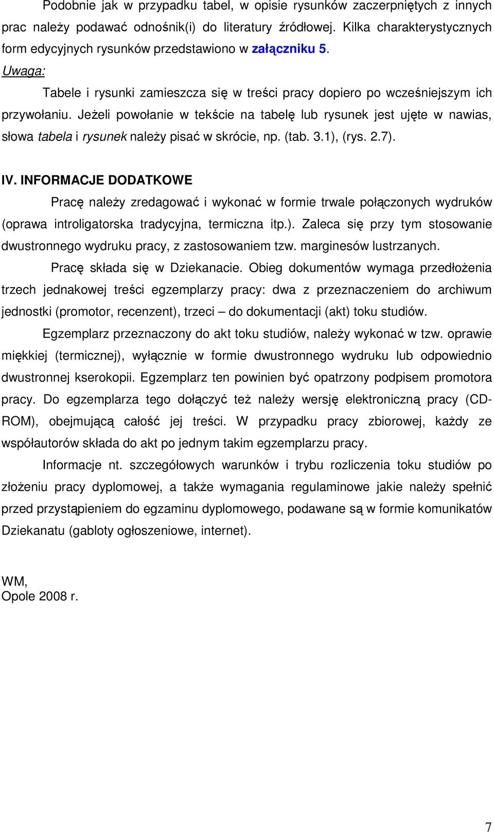 JeŜeli powołanie w tekście na tabelę lub rysunek jest ujęte w nawias, słowa tabela i rysunek naleŝy pisać w skrócie, np. (tab. 3.1), (rys. 2.7). IV.