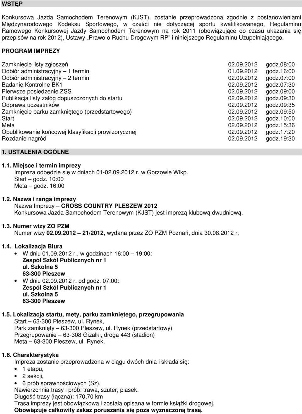 PROGRAM IMPREZY Zamknięcie listy zgłoszeń 02.09.2012 godz.08:00 Odbiór administracyjny 1 termin 01.09.2012 godz.16:00 Odbiór administracyjny 2 termin 02.09.2012 godz.07:00 Badanie Kontrolne BK1 02.09.2012 godz.07:30 Pierwsze posiedzenie ZSS 02.