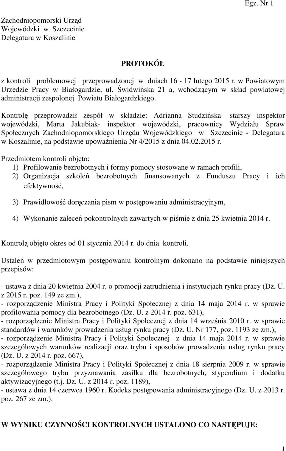 Kontrolę przeprowadził zespół w składzie: Adrianna Studzińska- starszy inspektor wojewódzki, Marta Jakubiak- inspektor wojewódzki, pracownicy Wydziału Spraw Społecznych Zachodniopomorskiego Urzędu