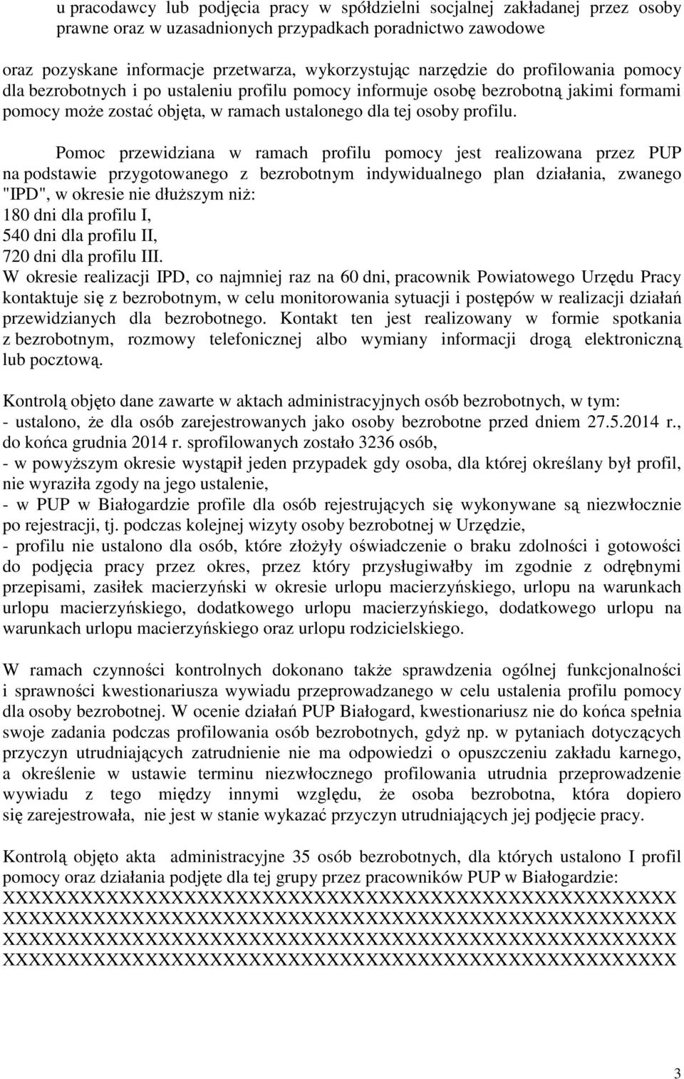 Pomoc przewidziana w ramach profilu pomocy jest realizowana przez PUP na podstawie przygotowanego z bezrobotnym indywidualnego plan działania, zwanego "IPD", w okresie nie dłuższym niż: 180 dni dla