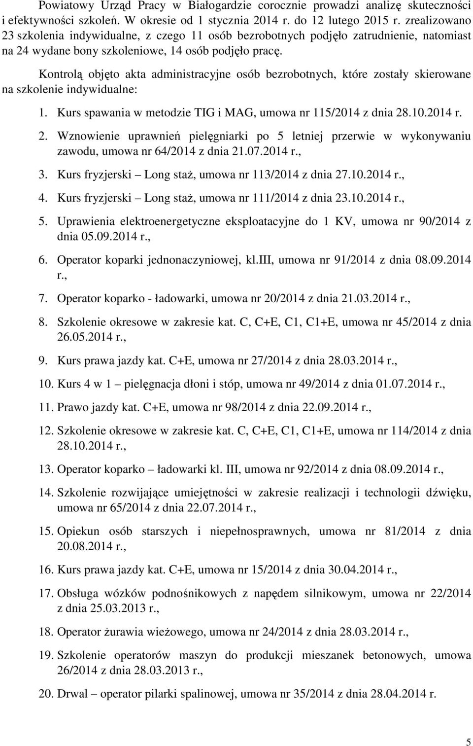 Kontrolą objęto akta administracyjne osób bezrobotnych, które zostały skierowane na szkolenie indywidualne: 1. Kurs spawania w metodzie TIG i MAG, umowa nr 115/2014 z dnia 28