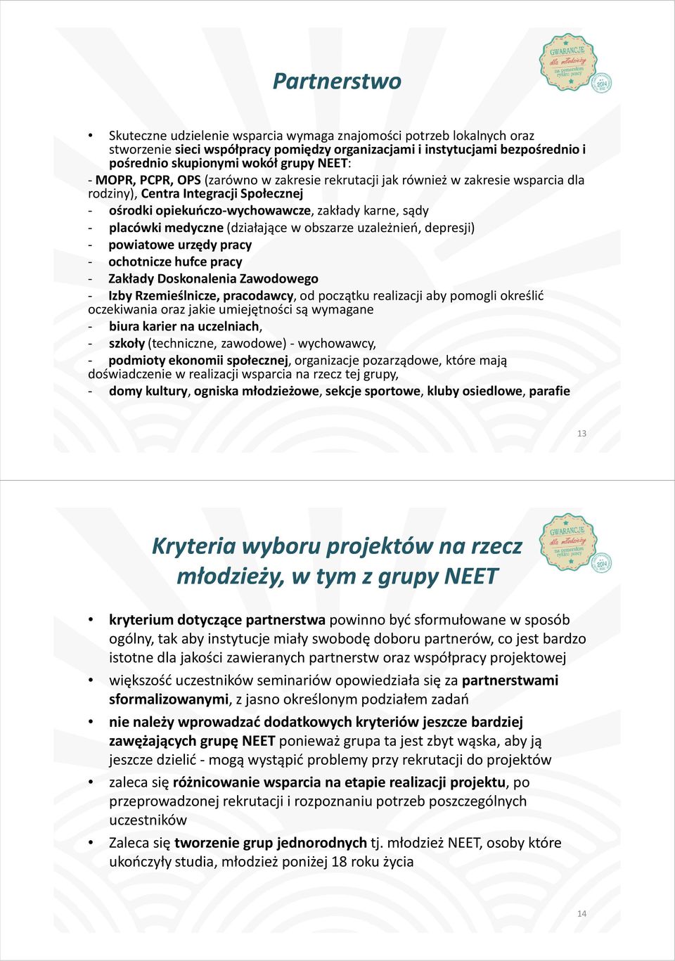 medyczne (działające w obszarze uzależnień, depresji) - powiatowe urzędy pracy - ochotnicze hufce pracy - Zakłady Doskonalenia Zawodowego - Izby Rzemieślnicze, pracodawcy, od początku realizacji aby
