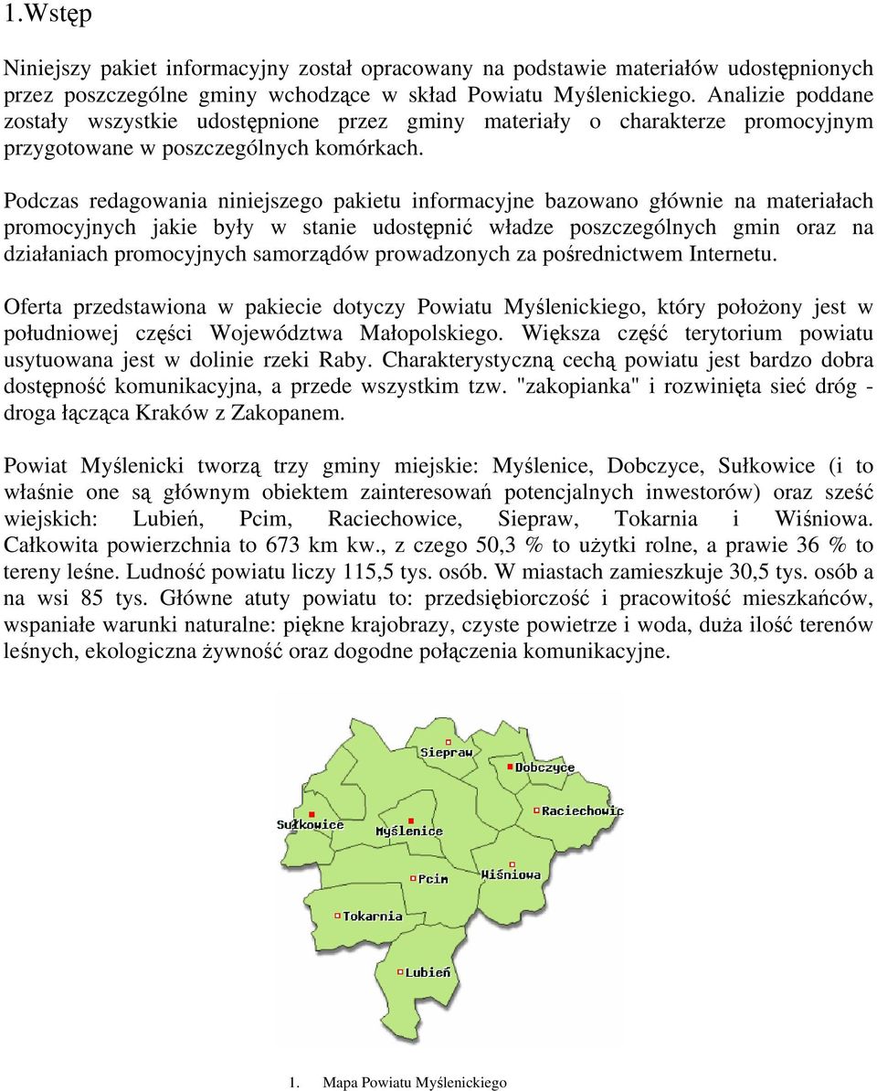 Podczas redagowania niniejszego pakietu informacyjne bazowano głównie na materiałach promocyjnych jakie były w stanie udostępnić władze poszczególnych gmin oraz na działaniach promocyjnych samorządów