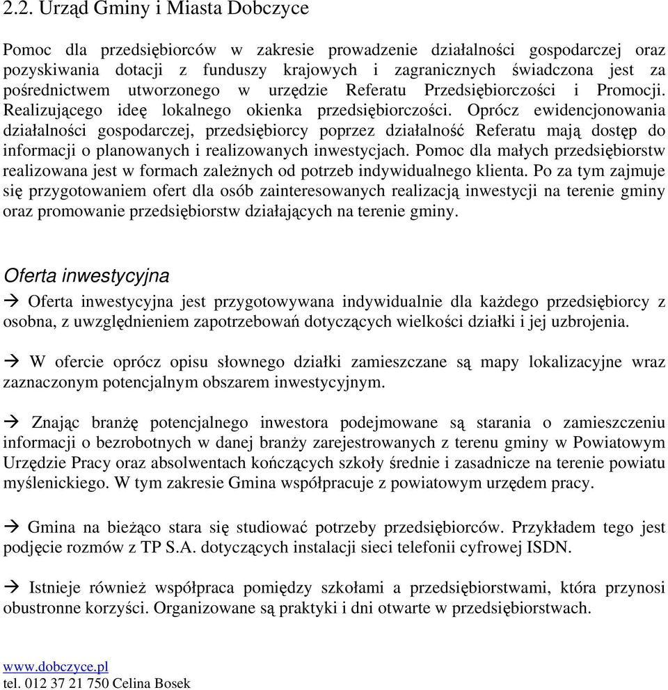 Oprócz ewidencjonowania działalności gospodarczej, przedsiębiorcy poprzez działalność Referatu mają dostęp do informacji o planowanych i realizowanych inwestycjach.