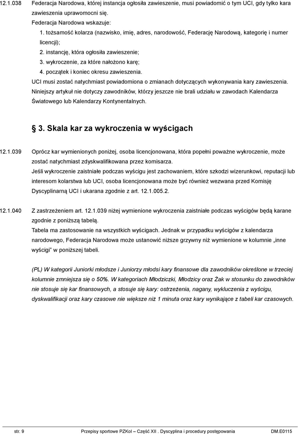 początek i koniec okresu zawieszenia. UCI musi zostać natychmiast powiadomiona o zmianach dotyczących wykonywania kary zawieszenia.