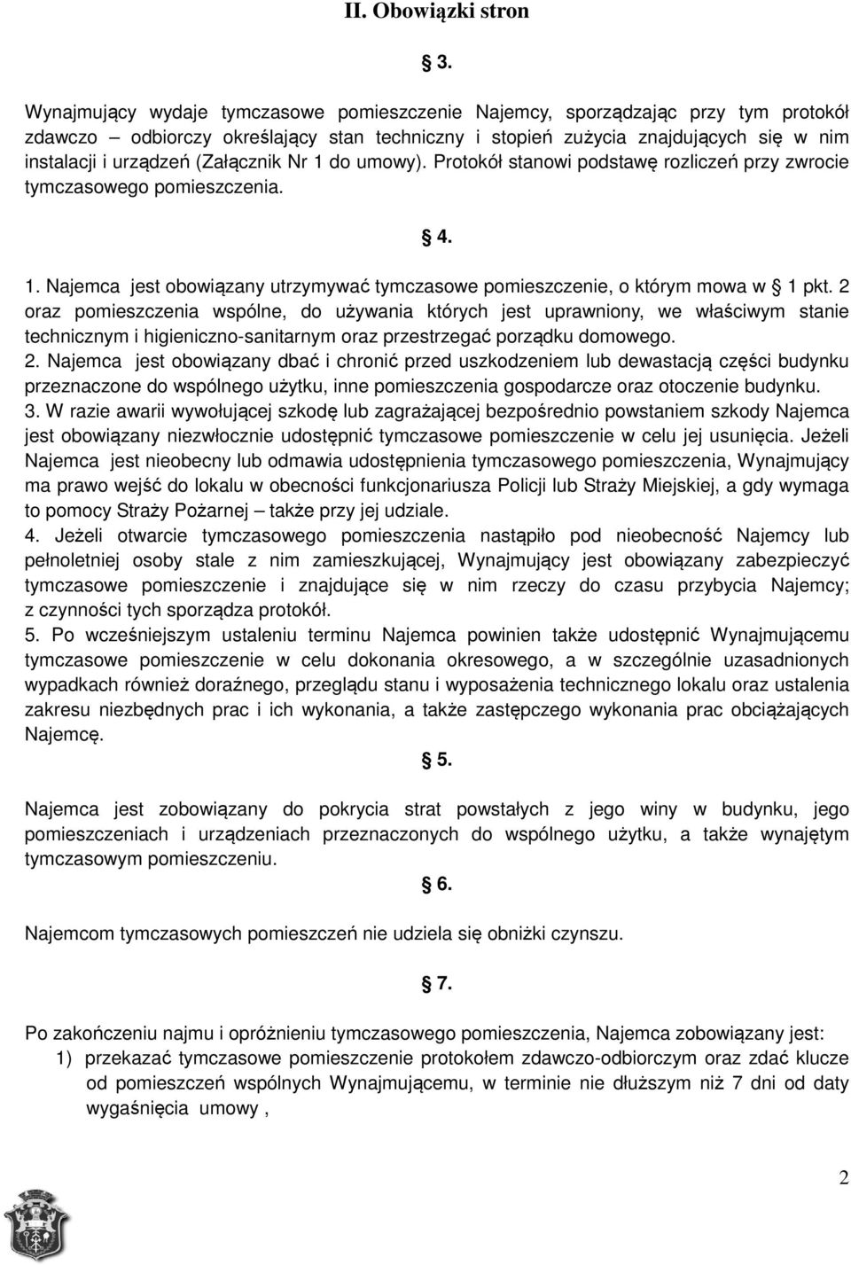 (Załącznik Nr 1 do umowy). Protokół stanowi podstawę rozliczeń przy zwrocie tymczasowego pomieszczenia. 4. 1. Najemca jest obowiązany utrzymywać tymczasowe pomieszczenie, o którym mowa w 1 pkt.