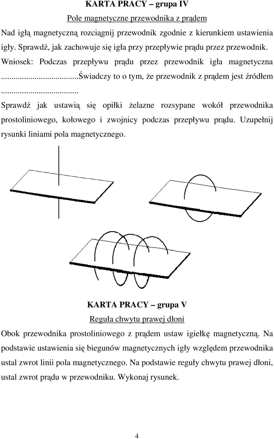 .. Sprawdź jak ustawią się opiłki żelazne rozsypane wokół przewodnika prostoliniowego, kołowego i zwojnicy podczas przepływu prądu. Uzupełnij rysunki liniami pola magnetycznego.