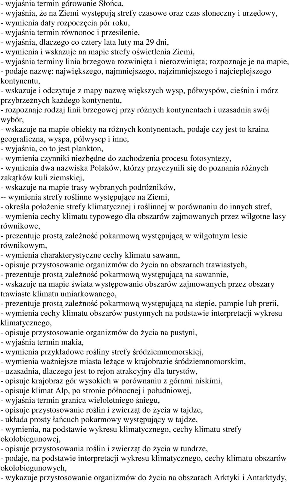 podaje nazwę: największego, najmniejszego, najzimniejszego i najcieplejszego kontynentu, - wskazuje i odczytuje z mapy nazwę większych wysp, półwyspów, cieśnin i mórz przybrzeżnych każdego