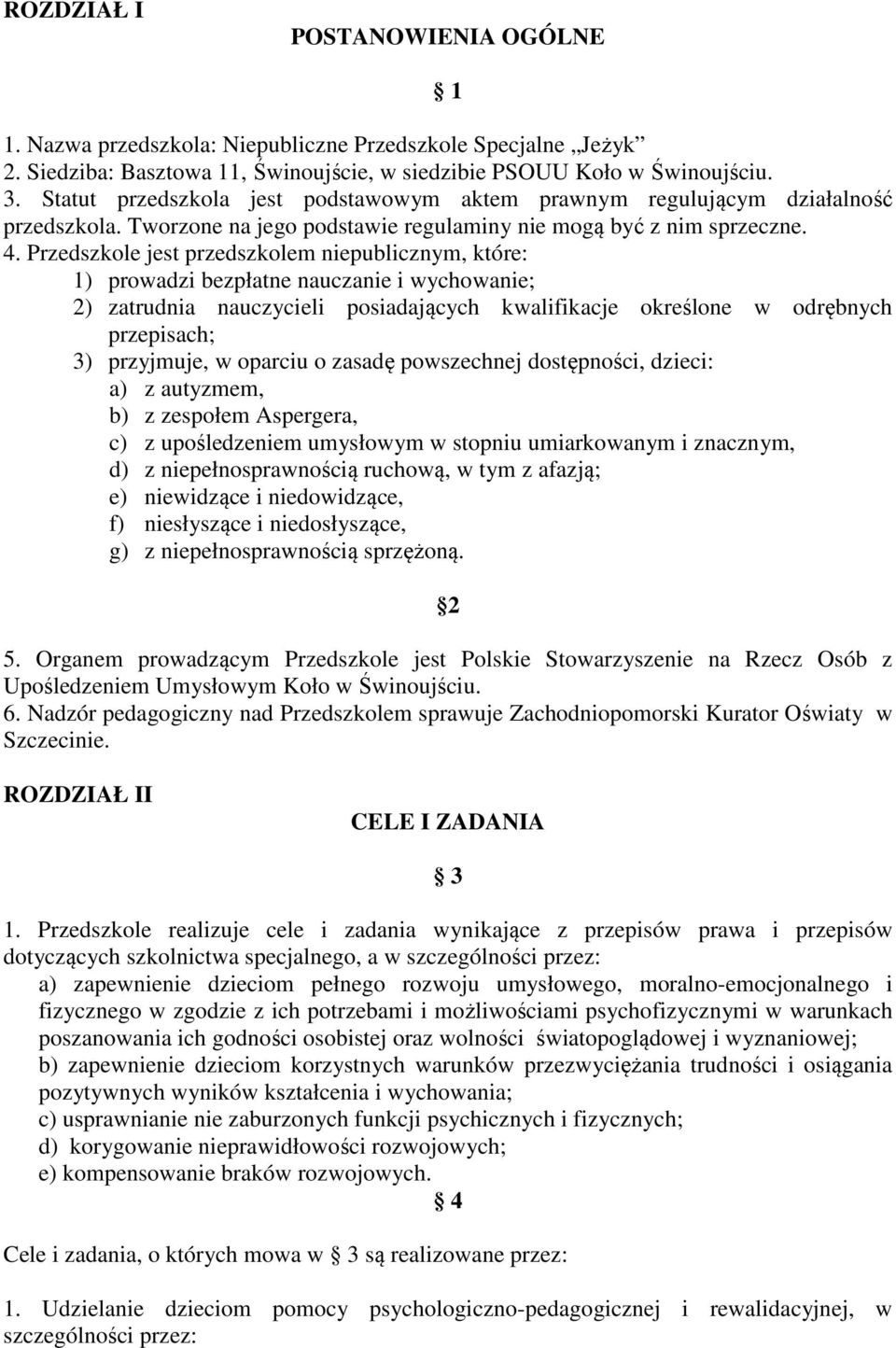 Przedszkole jest przedszkolem niepublicznym, które: 1) prowadzi bezpłatne nauczanie i wychowanie; 2) zatrudnia nauczycieli posiadających kwalifikacje określone w odrębnych przepisach; 3) przyjmuje, w