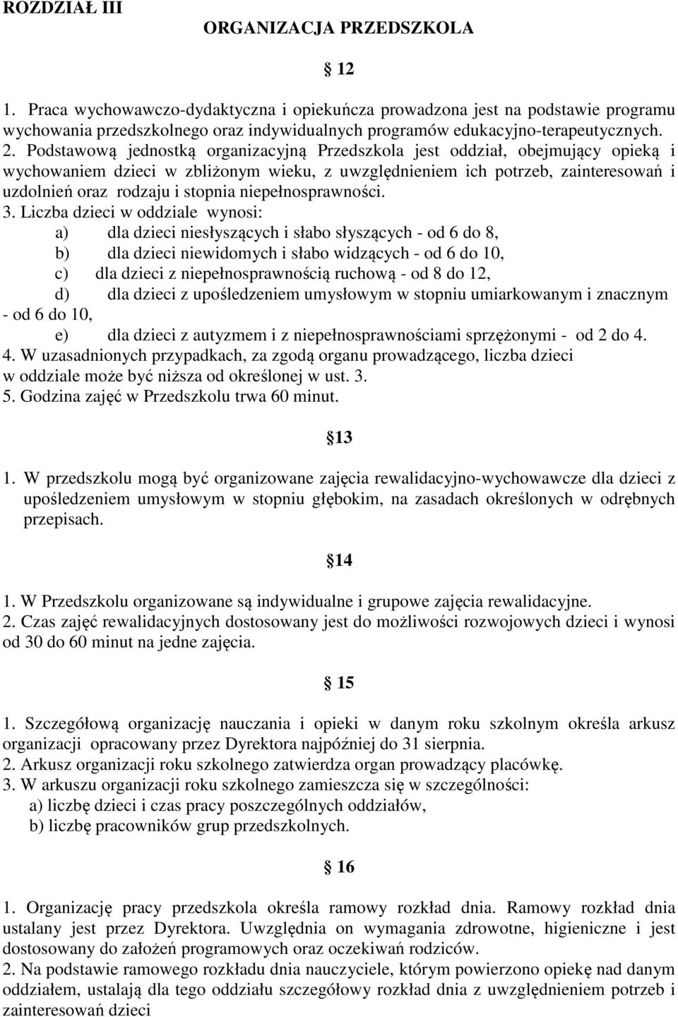 Podstawową jednostką organizacyjną Przedszkola jest oddział, obejmujący opieką i wychowaniem dzieci w zbliżonym wieku, z uwzględnieniem ich potrzeb, zainteresowań i uzdolnień oraz rodzaju i stopnia