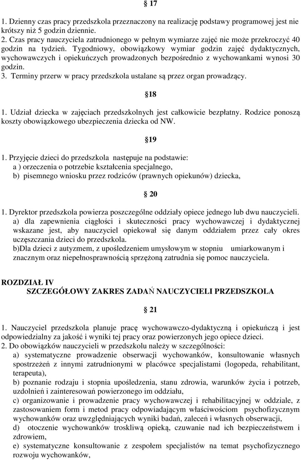 Tygodniowy, obowiązkowy wymiar godzin zajęć dydaktycznych, wychowawczych i opiekuńczych prowadzonych bezpośrednio z wychowankami wynosi 30