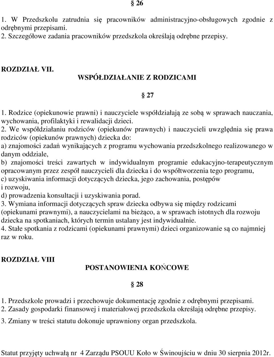 We współdziałaniu rodziców (opiekunów prawnych) i nauczycieli uwzględnia się prawa rodziców (opiekunów prawnych) dziecka do: a) znajomości zadań wynikających z programu wychowania przedszkolnego