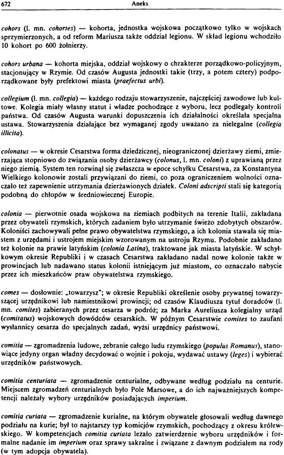 Od czasów Augusta jednostki takie (trzy, a potem cztery) podporządkowane były prefektowi miasta {praefectus urbi). collegium (1. mn.