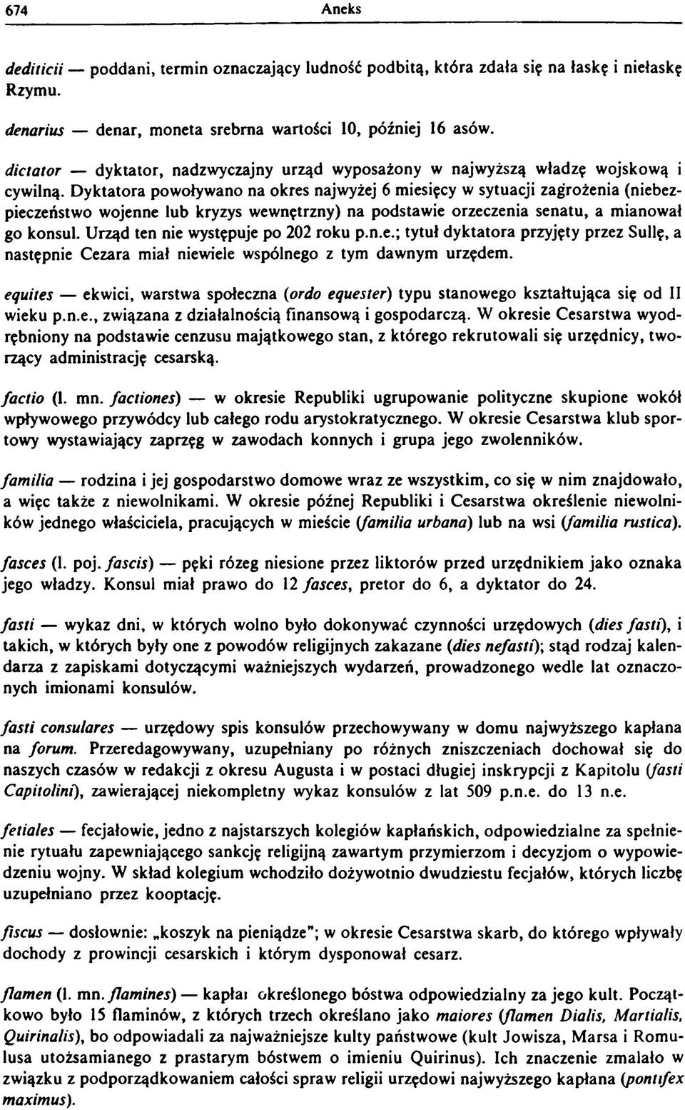 Dyktatora powoływano na okres najwyżej 6 miesięcy w sytuacji zagrożenia (niebezpieczeństwo wojenne lub kryzys wewnętrzny) na podstawie orzeczenia senatu, a mianował go konsul.