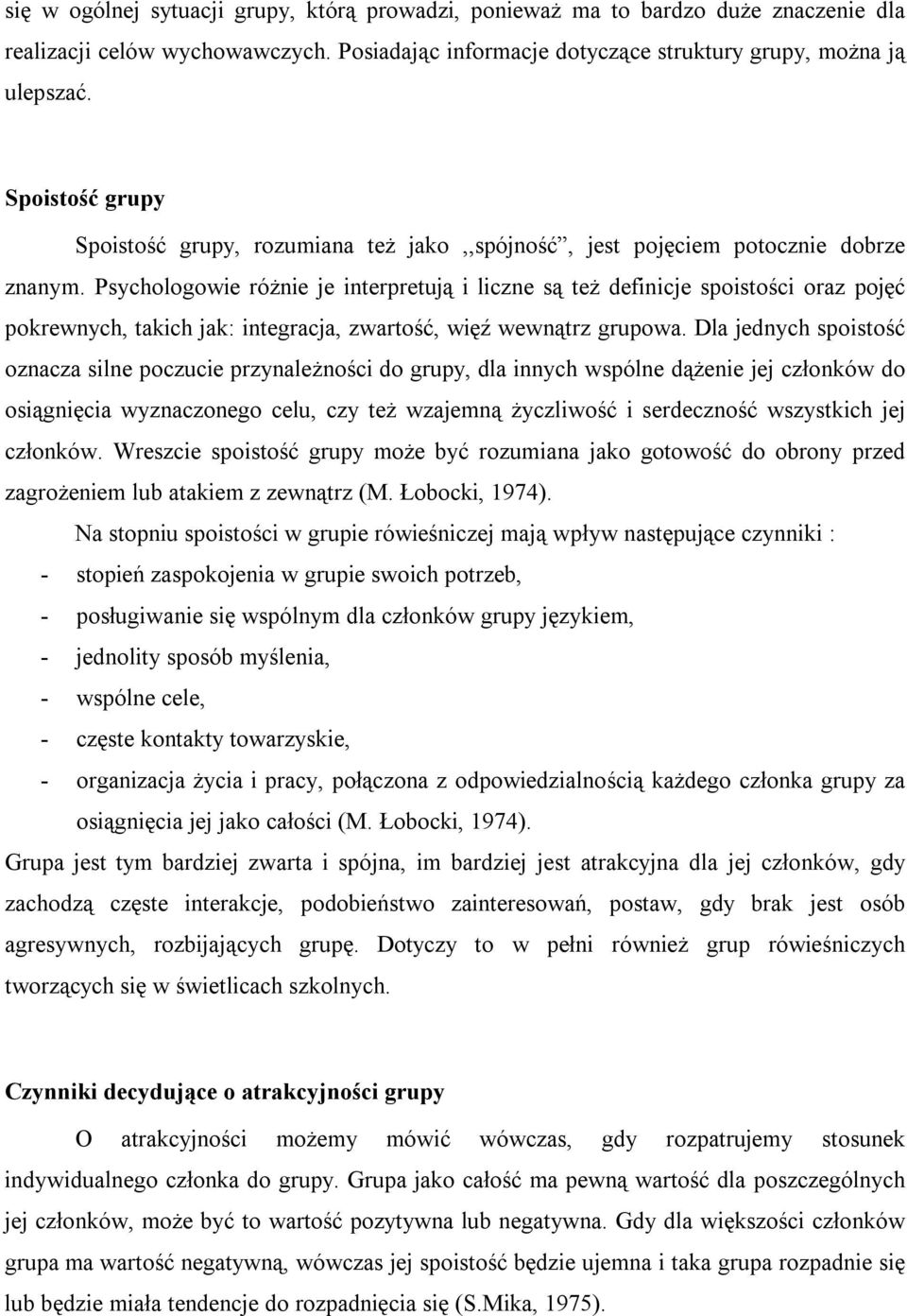 Psychologowie różnie je interpretują i liczne są też definicje spoistości oraz pojęć pokrewnych, takich jak: integracja, zwartość, więź wewnątrz grupowa.
