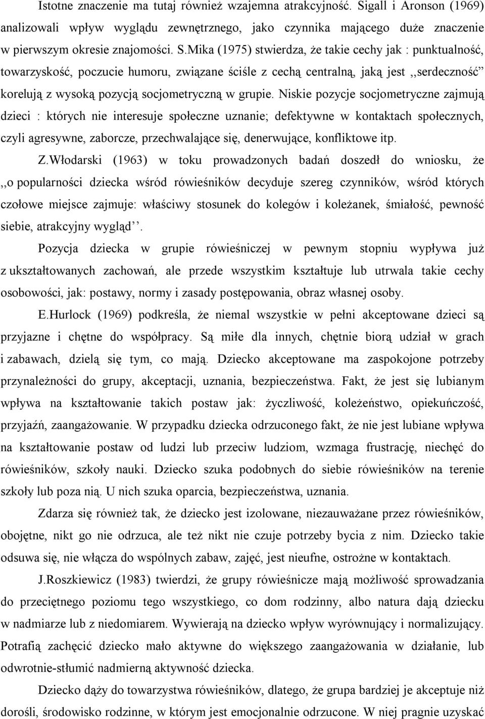 Mika (1975) stwierdza, że takie cechy jak : punktualność, towarzyskość, poczucie humoru, związane ściśle z cechą centralną, jaką jest,,serdeczność korelują z wysoką pozycją socjometryczną w grupie.
