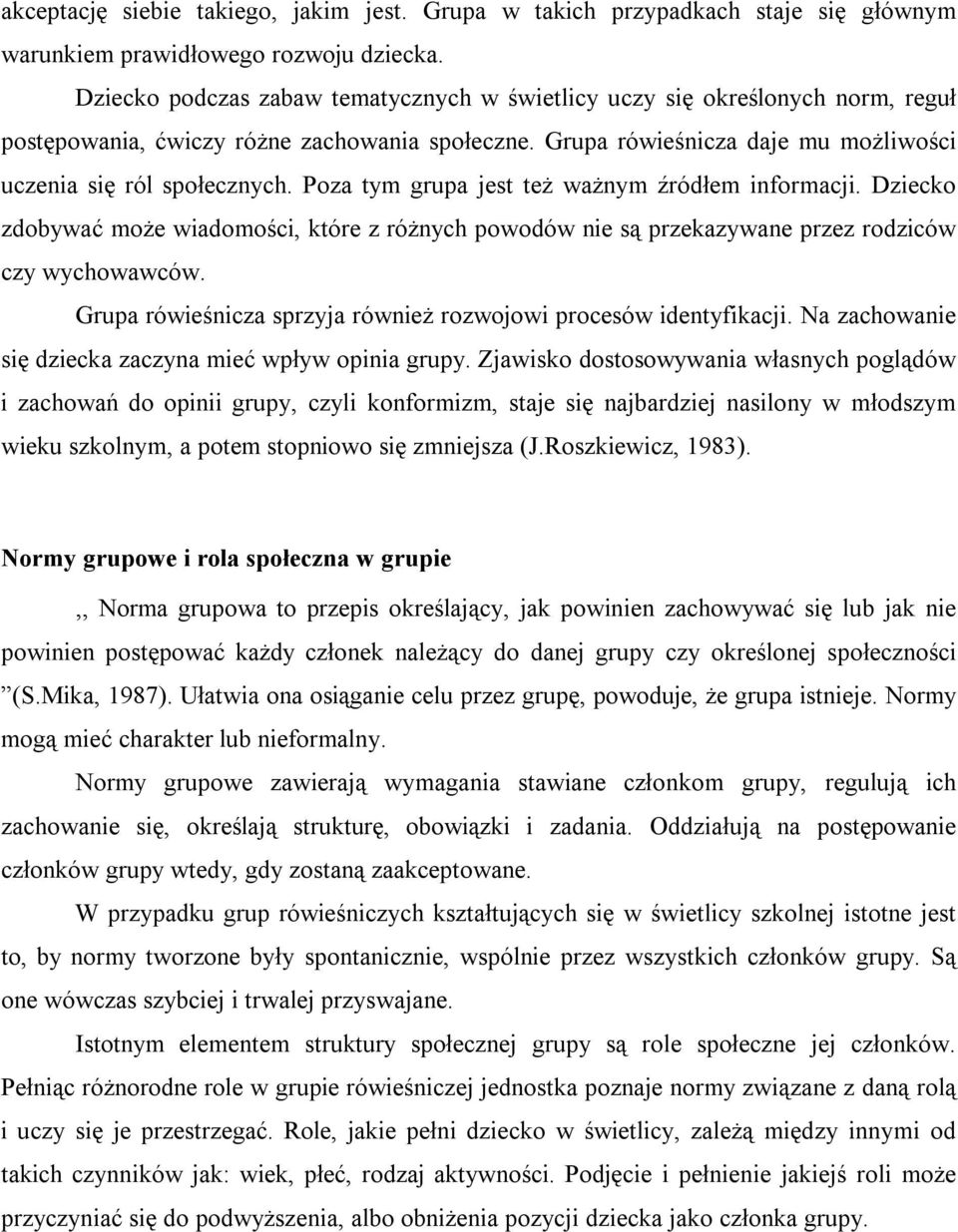 Poza tym grupa jest też ważnym źródłem informacji. Dziecko zdobywać może wiadomości, które z różnych powodów nie są przekazywane przez rodziców czy wychowawców.