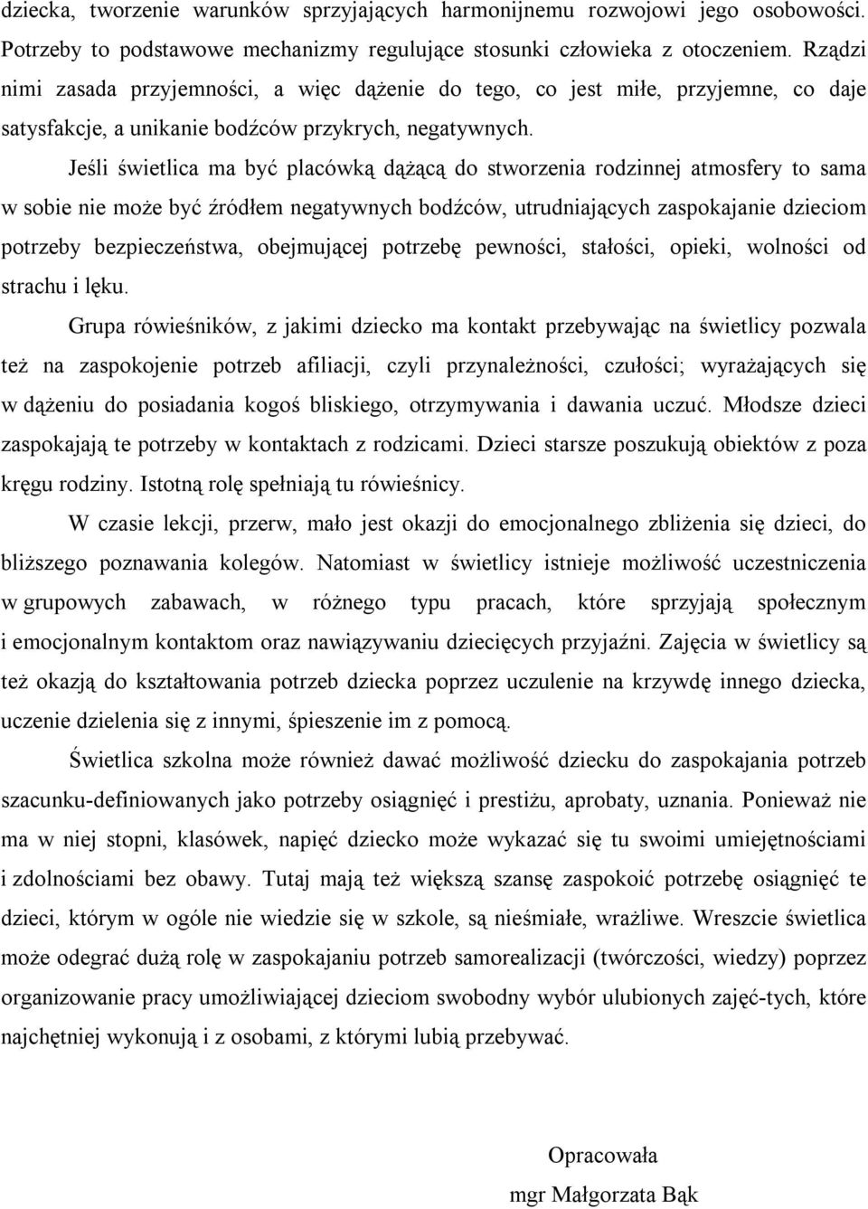 Jeśli świetlica ma być placówką dążącą do stworzenia rodzinnej atmosfery to sama w sobie nie może być źródłem negatywnych bodźców, utrudniających zaspokajanie dzieciom potrzeby bezpieczeństwa,