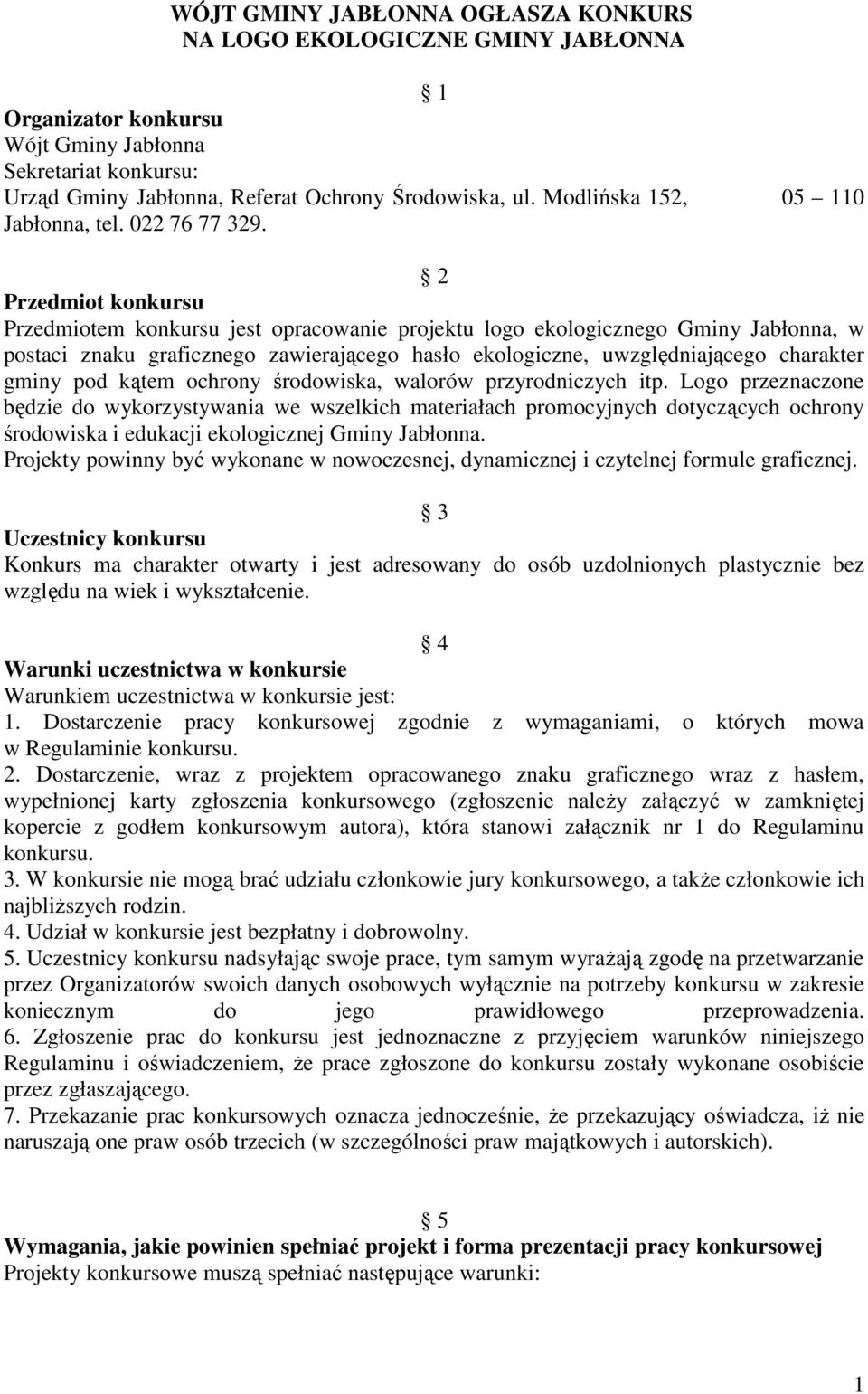 2 Przedmiot konkursu Przedmiotem konkursu jest opracowanie projektu logo ekologicznego Gminy Jabłonna, w postaci znaku graficznego zawierającego hasło ekologiczne, uwzględniającego charakter gminy