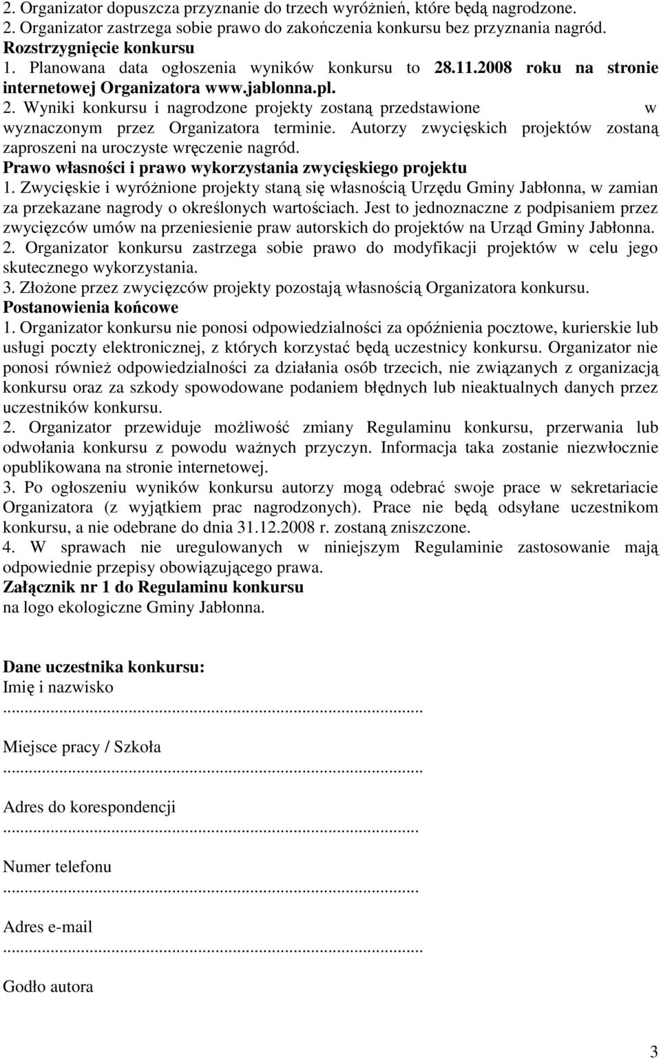 Autorzy zwycięskich projektów zostaną zaproszeni na uroczyste wręczenie nagród. Prawo własności i prawo wykorzystania zwycięskiego projektu 1.