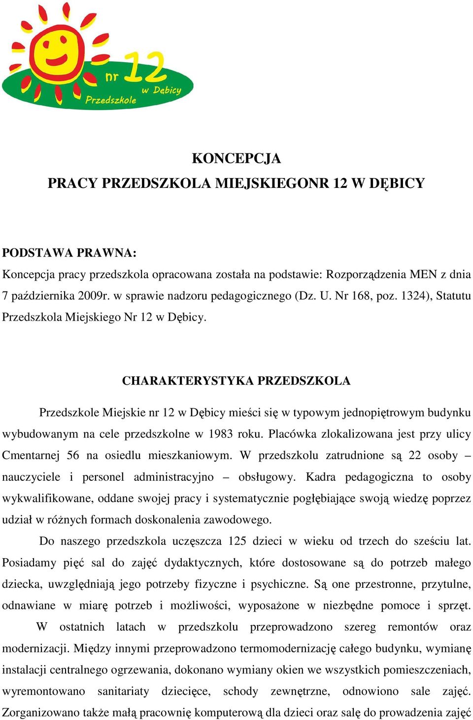 CHARAKTERYSTYKA PRZEDSZKOLA Przedszkole Miejskie nr 12 w Dębicy mieści się w typowym jednopiętrowym budynku wybudowanym na cele przedszkolne w 1983 roku.