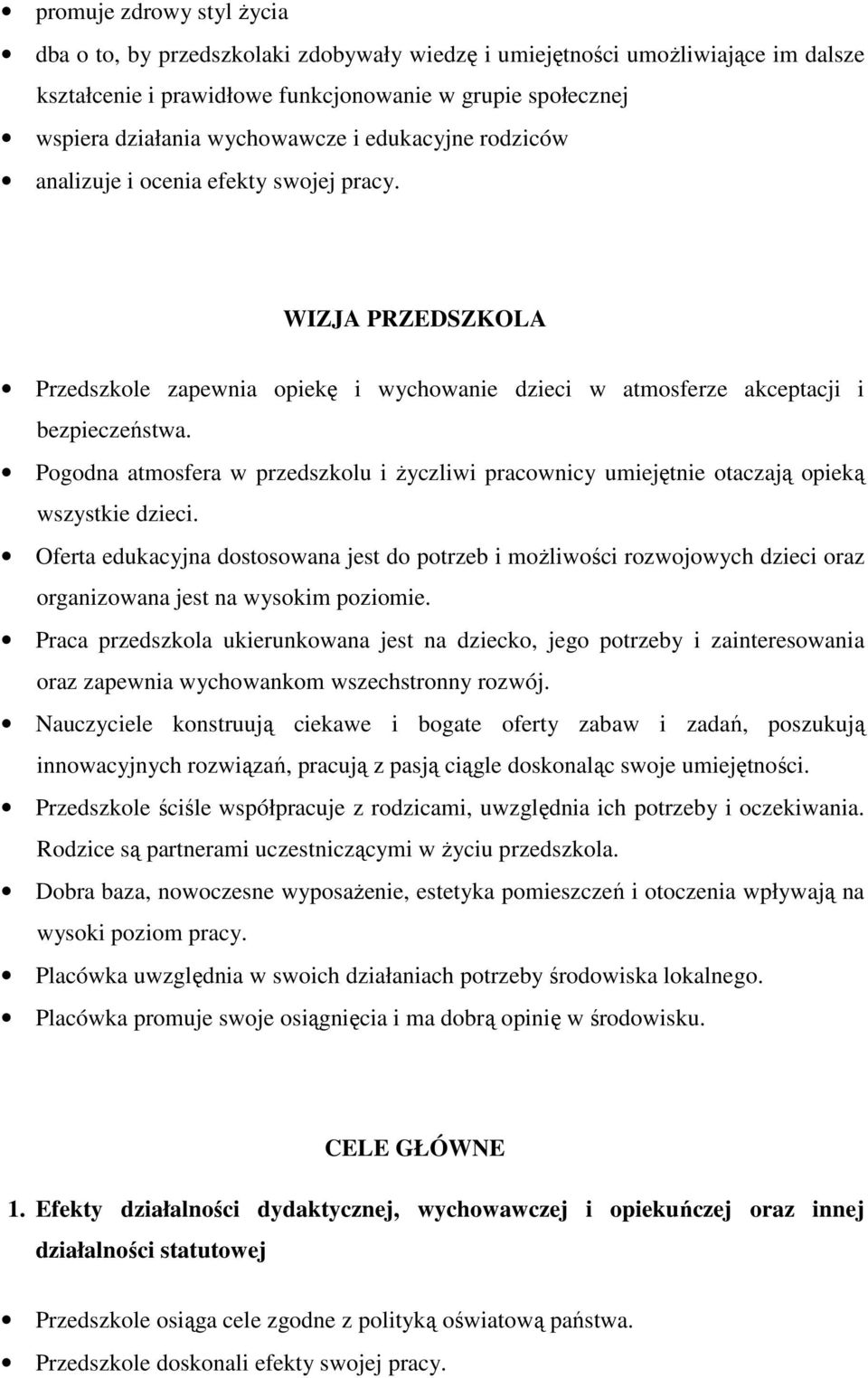 Pogodna atmosfera w przedszkolu i życzliwi pracownicy umiejętnie otaczają opieką wszystkie dzieci.