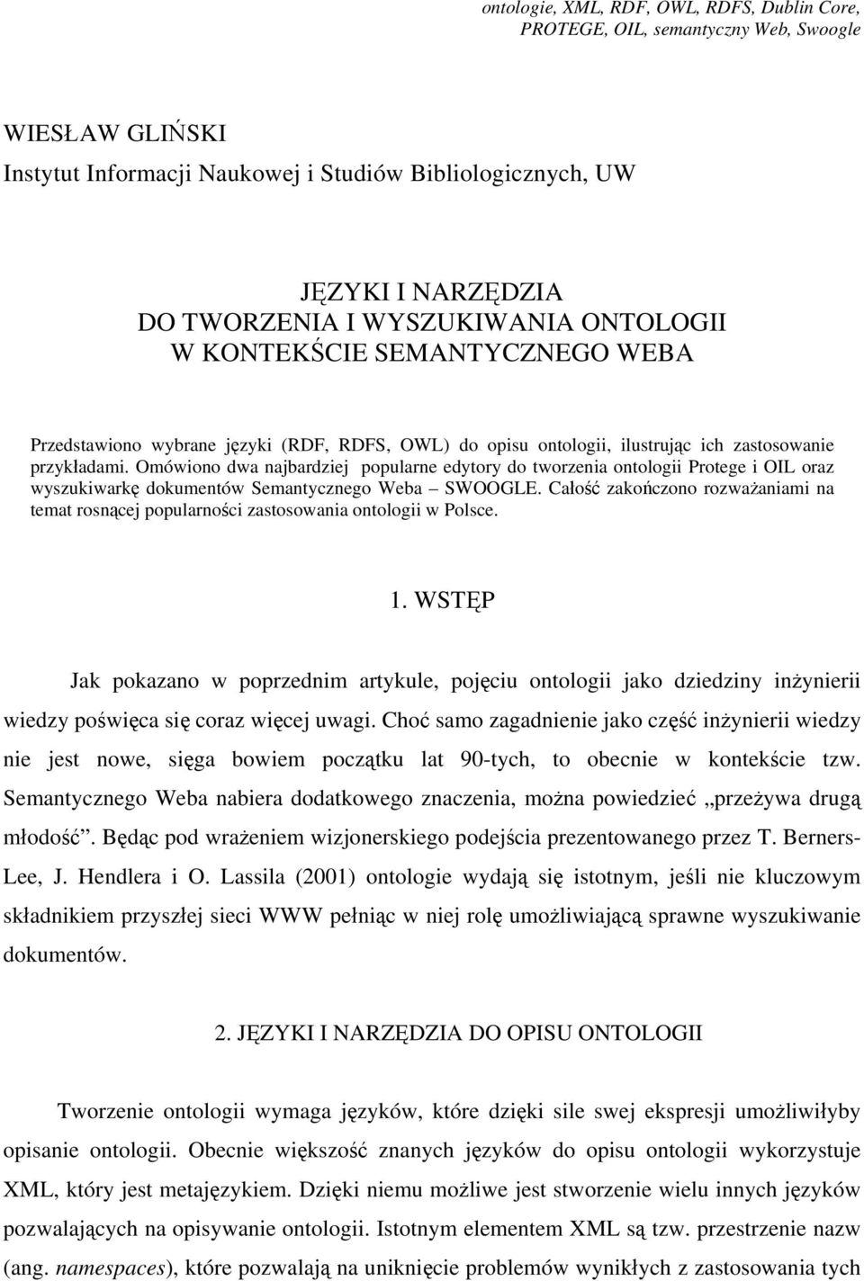 Omówiono dwa najbardziej popularne edytory do tworzenia ontologii Protege i OIL oraz wyszukiwarkę dokumentów Semantycznego Weba SWOOGLE.
