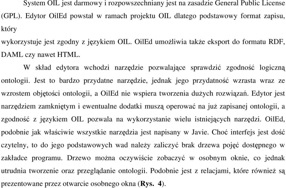 W skład edytora wchodzi narzędzie pozwalające sprawdzić zgodność logiczną ontologii.