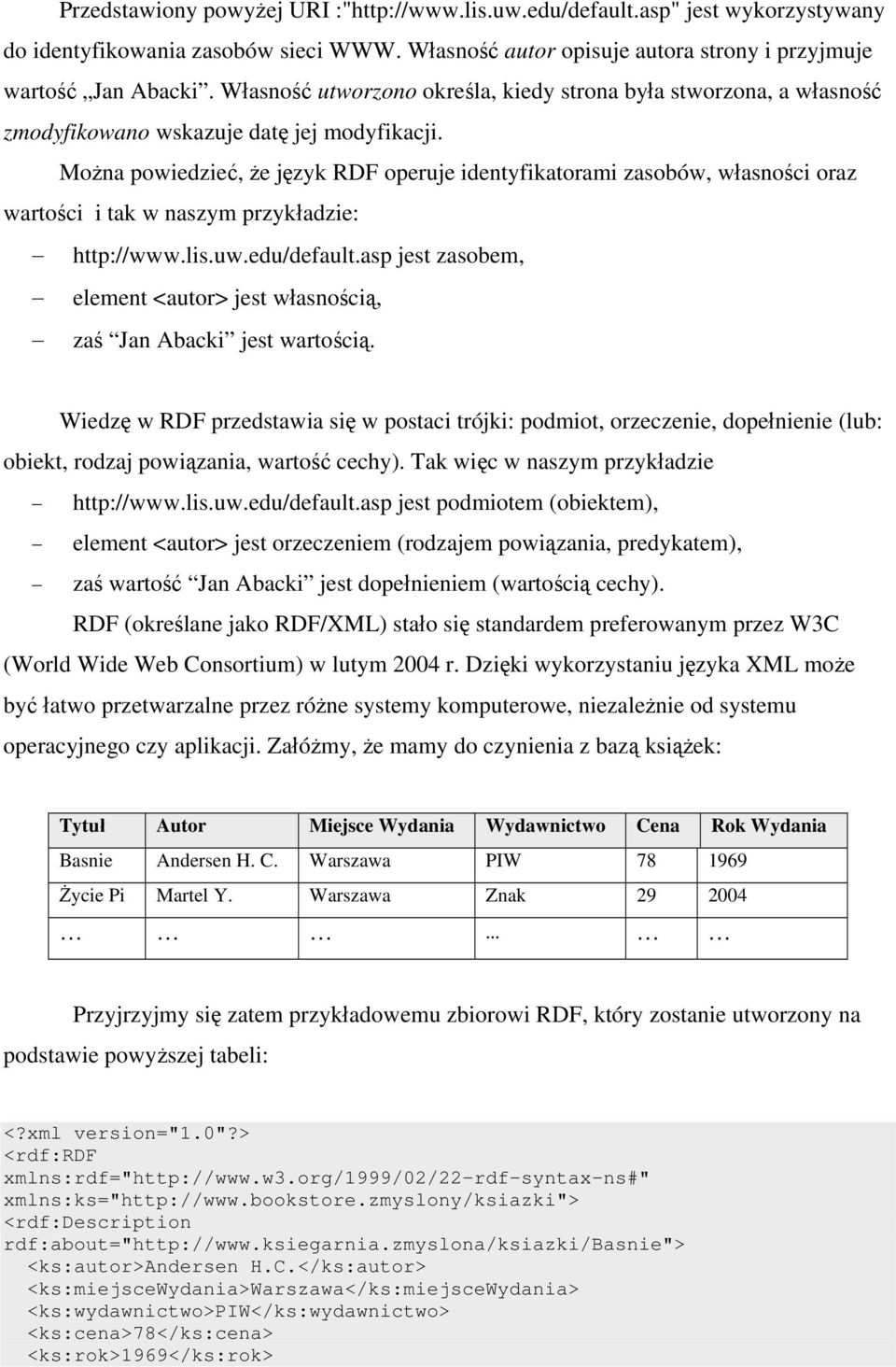 Można powiedzieć, że język RDF operuje identyfikatorami zasobów, własności oraz wartości i tak w naszym przykładzie: http://www.lis.uw.edu/default.