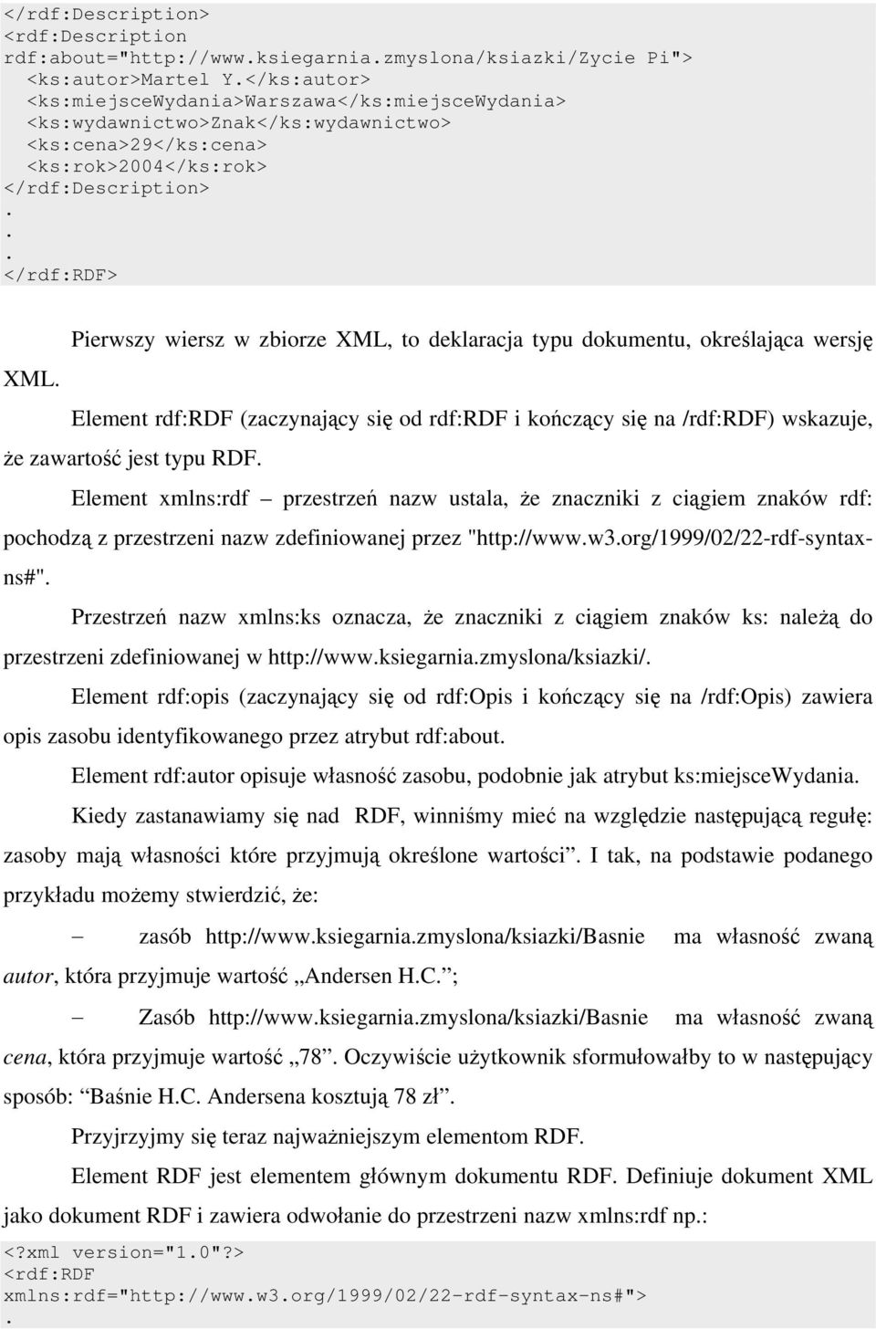 Pierwszy wiersz w zbiorze XML, to deklaracja typu dokumentu, określająca wersję Element rdf:rdf (zaczynający się od rdf:rdf i kończący się na /rdf:rdf) wskazuje, że zawartość jest typu RDF.