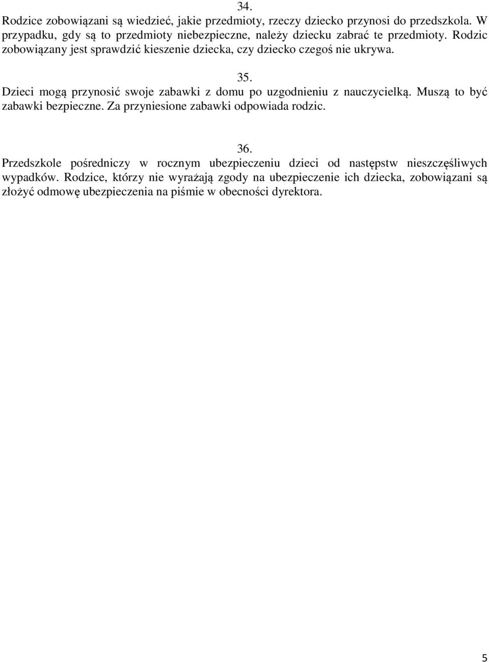 Rodzic zobowiązany jest sprawdzić kieszenie dziecka, czy dziecko czegoś nie ukrywa. 35. Dzieci mogą przynosić swoje zabawki z domu po uzgodnieniu z nauczycielką.