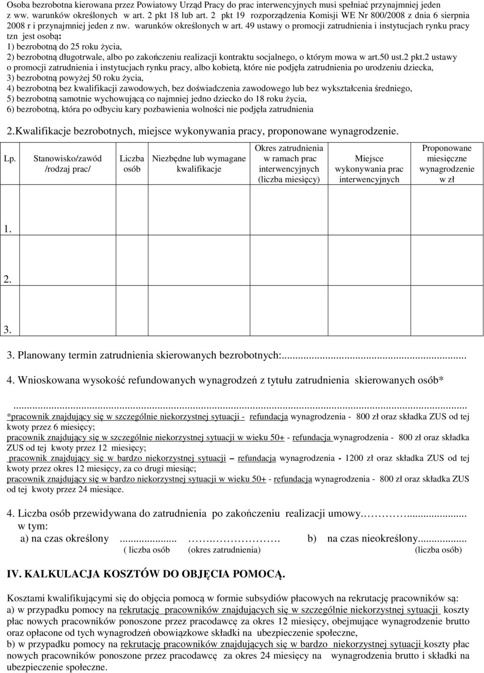 49 ustawy o promocji zatrudnienia i instytucjach rynku pracy tzn jest osobą: 1) bezrobotną do 25 roku życia, 2) bezrobotną długotrwale, albo po zakończeniu realizacji kontraktu socjalnego, o którym