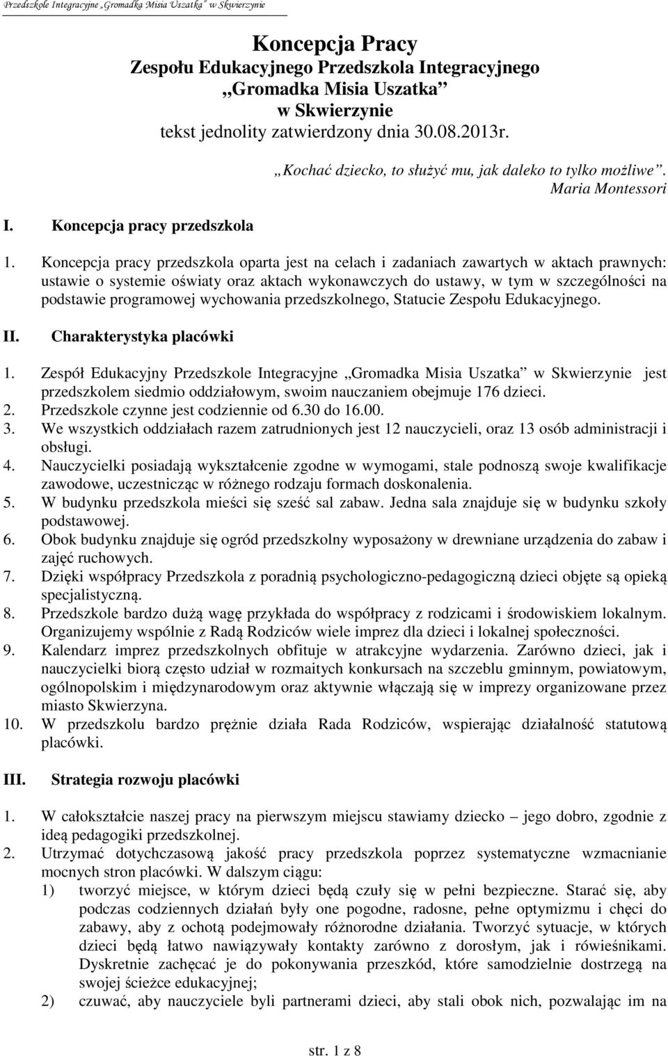 Koncepcja pracy przedszkola oparta jest na celach i zadaniach zawartych w aktach prawnych: ustawie o systemie oświaty oraz aktach wykonawczych do ustawy, w tym w szczególności na podstawie