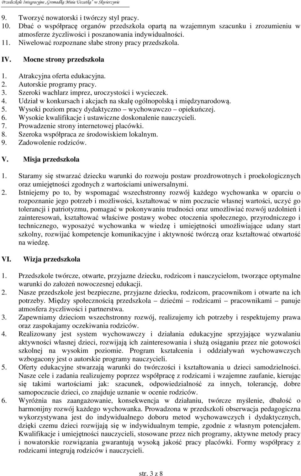 Udział w konkursach i akcjach na skalę ogólnopolską i międzynarodową. 5. Wysoki poziom pracy dydaktyczno wychowawczo opiekuńczej. 6. Wysokie kwalifikacje i ustawiczne doskonalenie nauczycieli. 7.