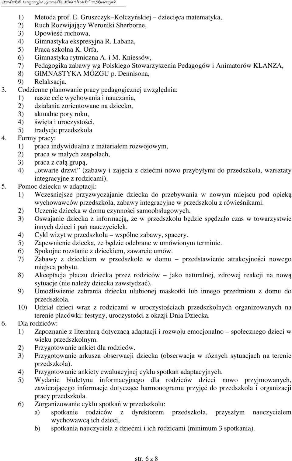 Codzienne planowanie pracy pedagogicznej uwzględnia: 1) nasze cele wychowania i nauczania, 2) działania zorientowane na dziecko, 3) aktualne pory roku, 4) święta i uroczystości, 5) tradycje