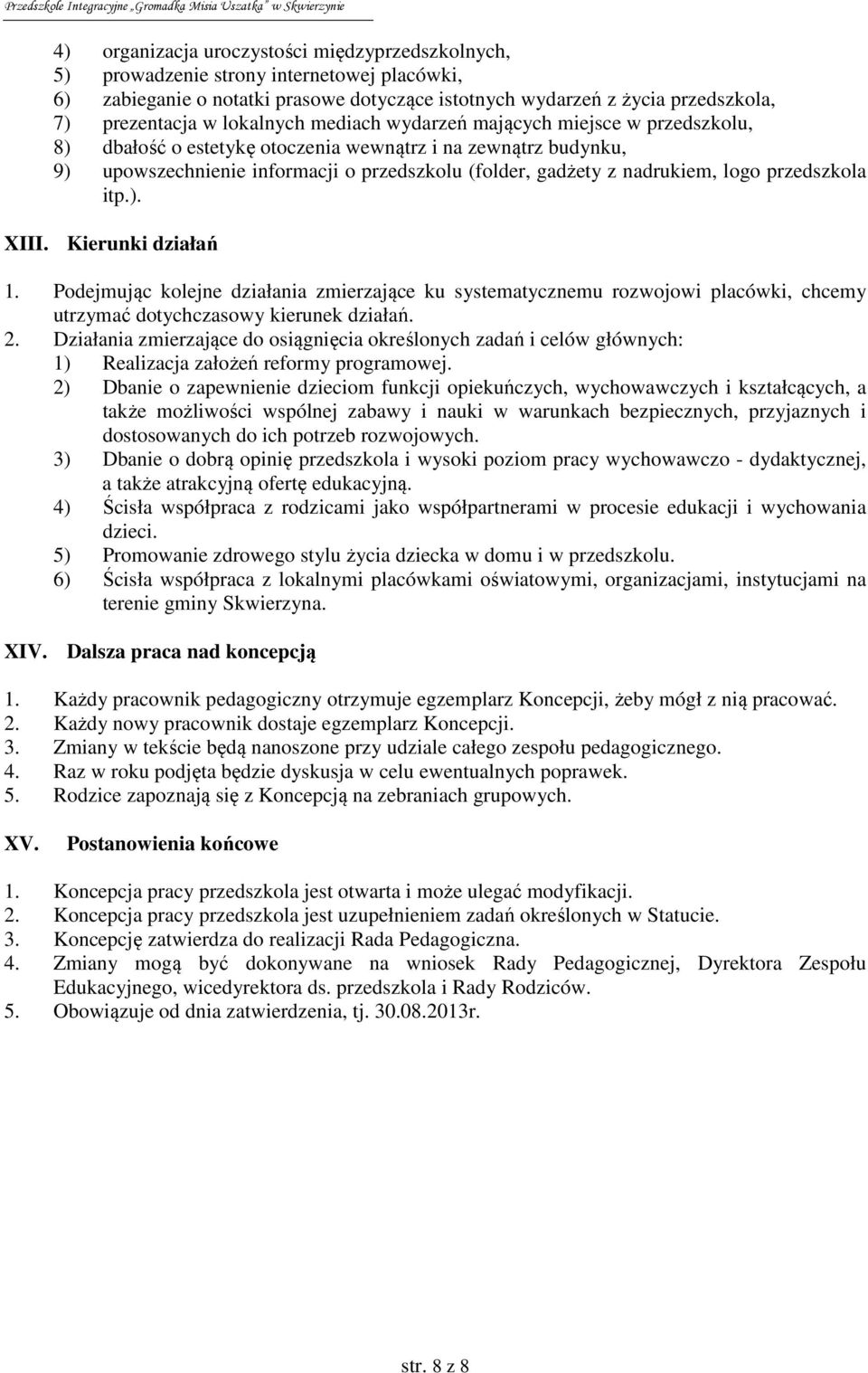 logo przedszkola itp.). XIII. Kierunki działań 1. Podejmując kolejne działania zmierzające ku systematycznemu rozwojowi placówki, chcemy utrzymać dotychczasowy kierunek działań. 2.
