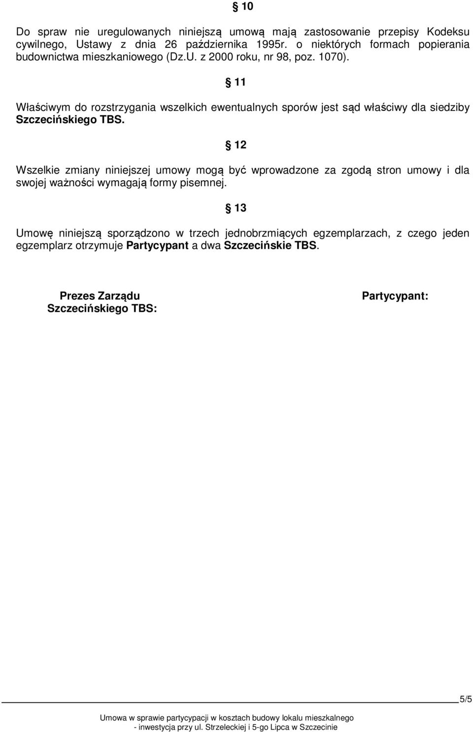 11 Właściwym do rozstrzygania wszelkich ewentualnych sporów jest sąd właściwy dla siedziby Szczecińskiego TBS.