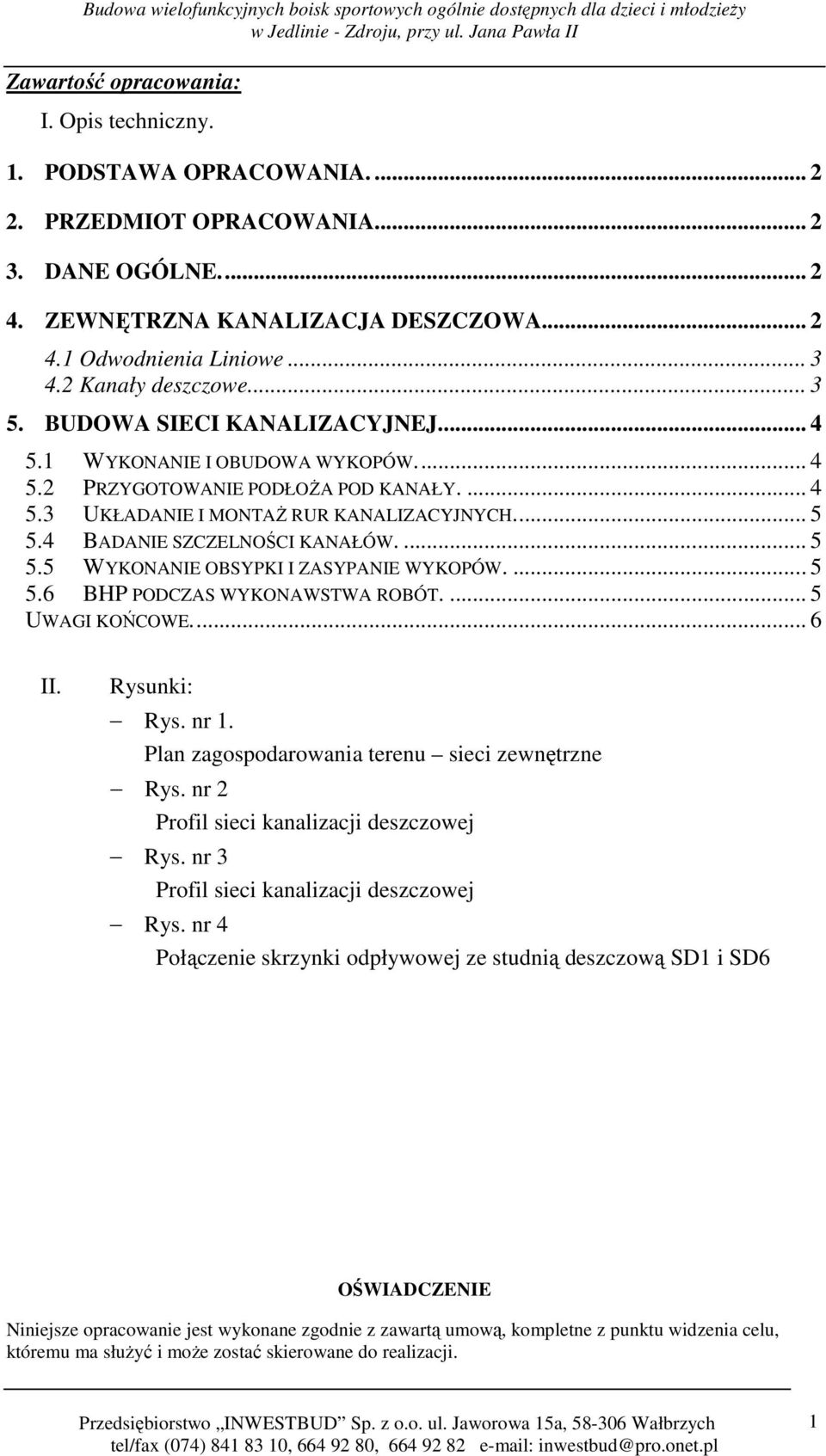 4 BADANIE SZCZELNOŚCI KANAŁÓW.... 5 5.5 WYKONANIE OBSYPKI I ZASYPANIE WYKOPÓW.... 5 5.6 BHP PODCZAS WYKONAWSTWA ROBÓT.... 5 UWAGI KOŃCOWE... 6 II. Rysunki: Rys. nr 1.