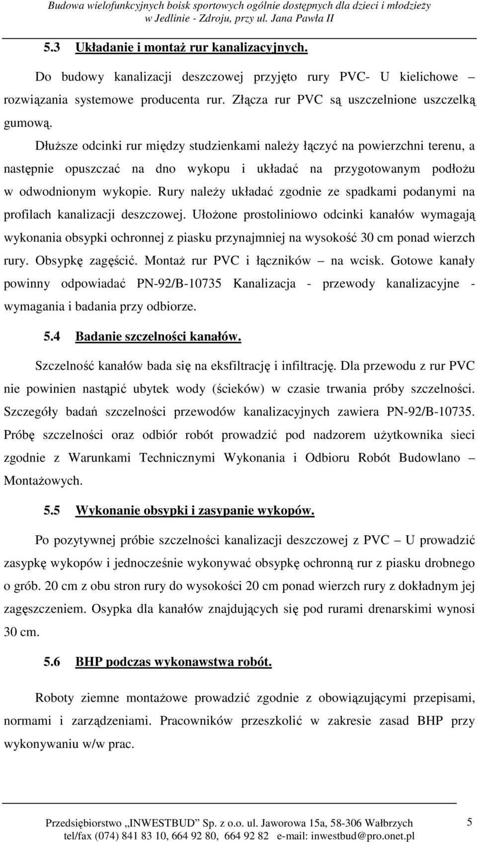 Rury naleŝy układać zgodnie ze spadkami podanymi na profilach kanalizacji deszczowej.