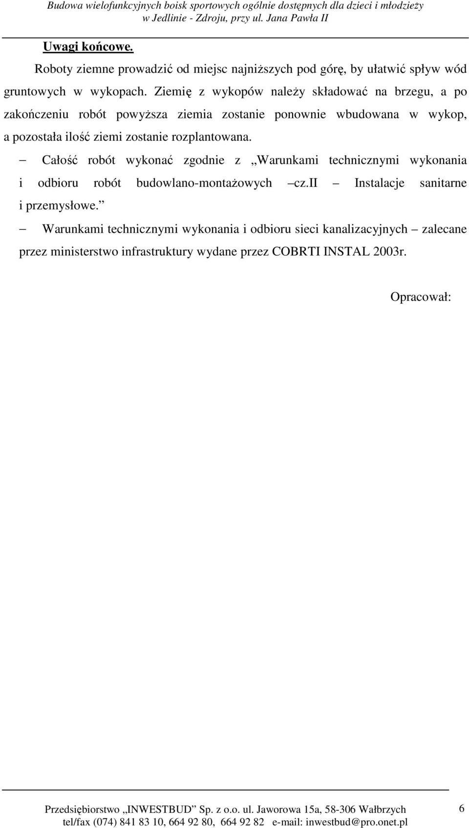 zostanie rozplantowana. Całość robót wykonać zgodnie z Warunkami technicznymi wykonania i odbioru robót budowlano-montaŝowych cz.