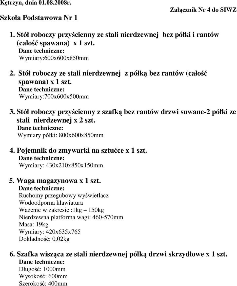 Wymiary półki: 800x600x850mm 4. Pojemnik do zmywarki na sztućce x 1 szt. Wymiary: 430x210x850x150mm 5. Waga magazynowa x 1 szt.