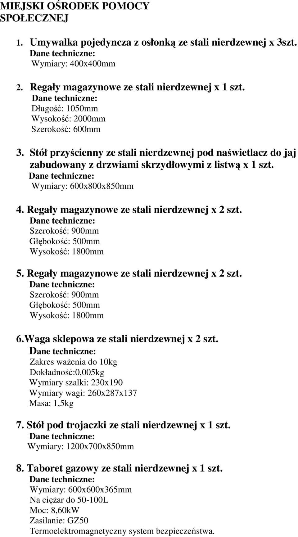 Regały magazynowe ze stali nierdzewnej x 2 szt. Szerokość: 900mm Głębokość: 500mm Wysokość: 1800mm 5. Regały magazynowe ze stali nierdzewnej x 2 szt.