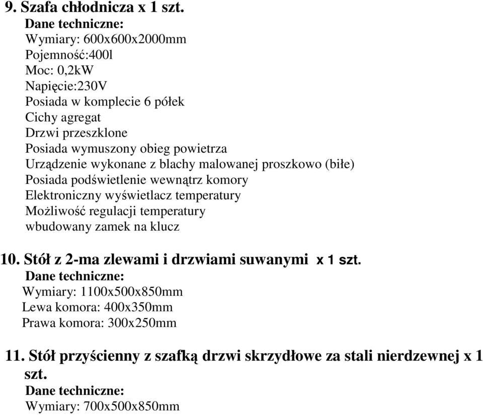 powietrza Urządzenie wykonane z blachy malowanej proszkowo (biłe) Posiada podświetlenie wewnątrz komory Elektroniczny wyświetlacz temperatury