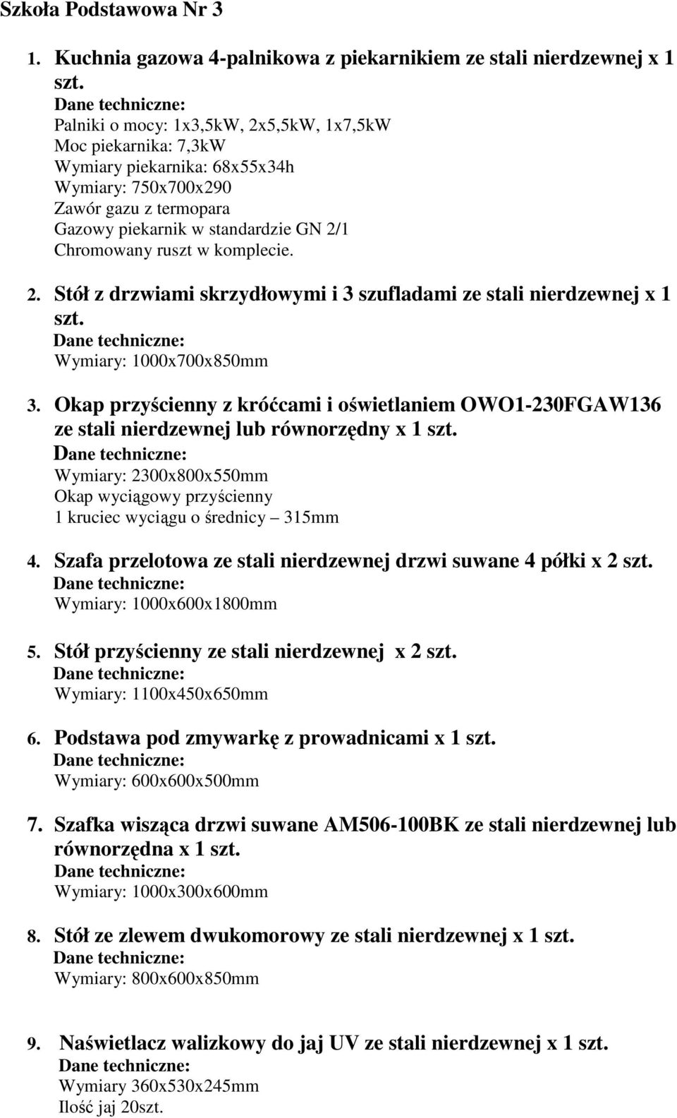 komplecie. 2. Stół z drzwiami skrzydłowymi i 3 szufladami ze stali nierdzewnej x 1 szt. Wymiary: 1000x700x850mm 3.