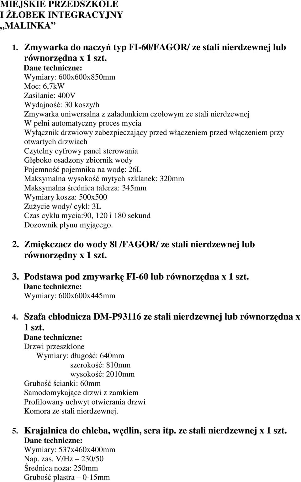 zabezpieczający przed włączeniem przed włączeniem przy otwartych drzwiach Czytelny cyfrowy panel sterowania Głęboko osadzony zbiornik wody Pojemność pojemnika na wodę: 26L Maksymalna wysokość mytych